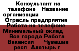 Консультант на телефоне › Название организации ­ Dimond Style › Отрасль предприятия ­ Работа на телефоне › Минимальный оклад ­ 1 - Все города Работа » Вакансии   . Чувашия респ.,Алатырь г.